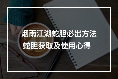 烟雨江湖蛇胆必出方法 蛇胆获取及使用心得