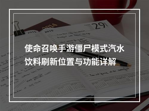 使命召唤手游僵尸模式汽水饮料刷新位置与功能详解