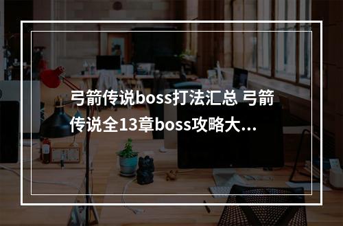 弓箭传说boss打法汇总 弓箭传说全13章boss攻略大全