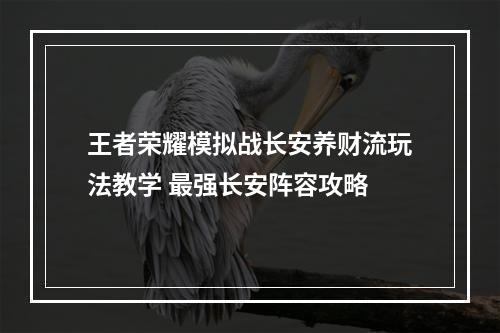 王者荣耀模拟战长安养财流玩法教学 最强长安阵容攻略