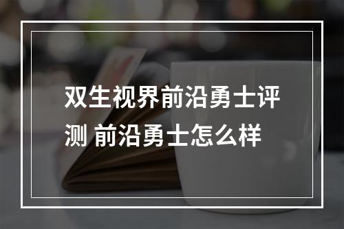 双生视界前沿勇士评测 前沿勇士怎么样