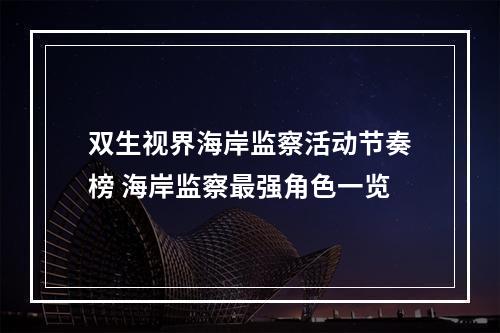 双生视界海岸监察活动节奏榜 海岸监察最强角色一览