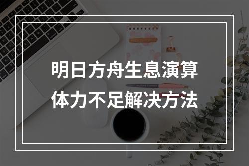 明日方舟生息演算体力不足解决方法