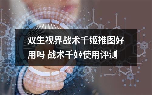 双生视界战术千姬推图好用吗 战术千姬使用评测