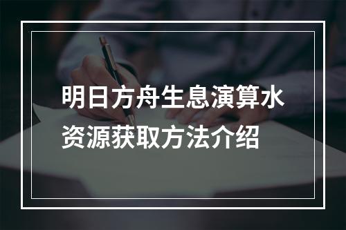 明日方舟生息演算水资源获取方法介绍