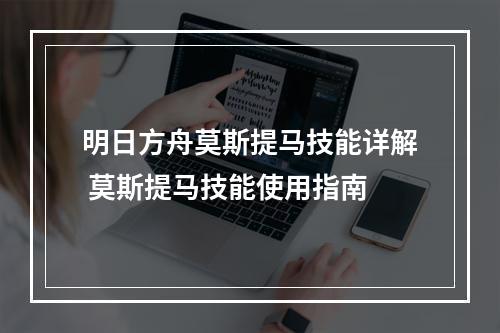 明日方舟莫斯提马技能详解 莫斯提马技能使用指南