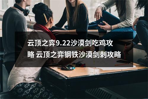 云顶之弈9.22沙漠剑吃鸡攻略 云顶之弈钢铁沙漠剑刺攻略