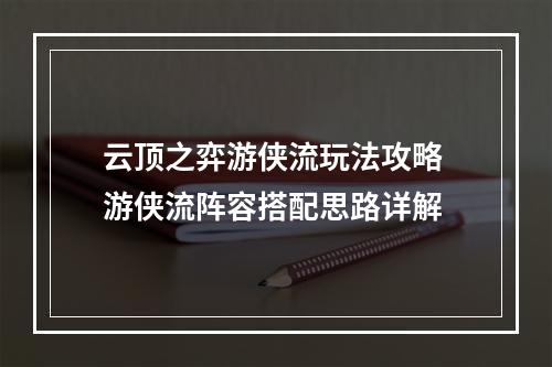 云顶之弈游侠流玩法攻略 游侠流阵容搭配思路详解