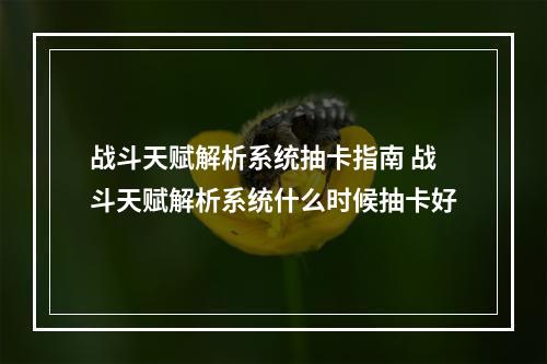 战斗天赋解析系统抽卡指南 战斗天赋解析系统什么时候抽卡好