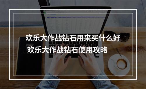 欢乐大作战钻石用来买什么好 欢乐大作战钻石使用攻略