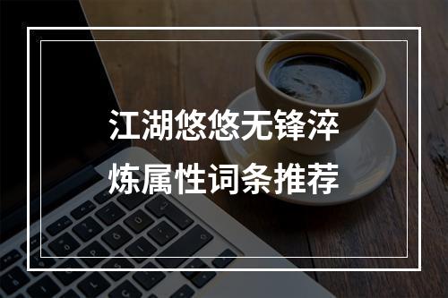 江湖悠悠无锋淬炼属性词条推荐