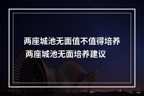 两座城池无面值不值得培养 两座城池无面培养建议