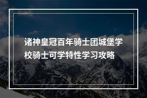 诸神皇冠百年骑士团城堡学校骑士可学特性学习攻略