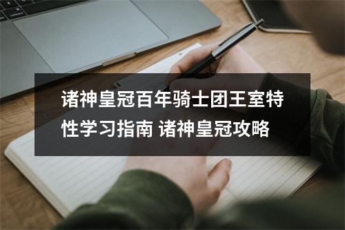 诸神皇冠百年骑士团王室特性学习指南 诸神皇冠攻略