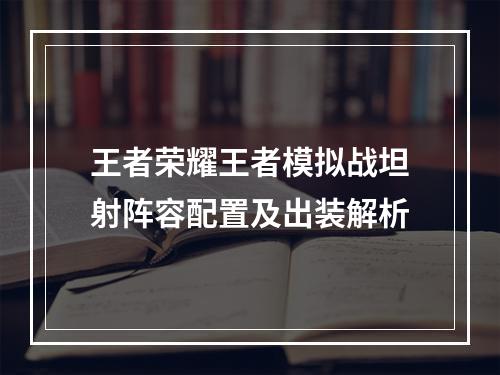 王者荣耀王者模拟战坦射阵容配置及出装解析