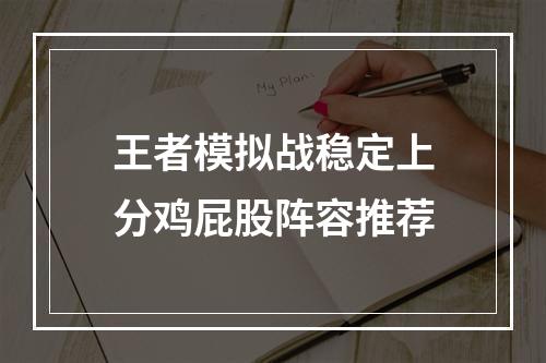 王者模拟战稳定上分鸡屁股阵容推荐