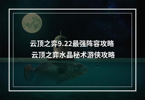 云顶之弈9.22最强阵容攻略 云顶之弈水晶秘术游侠攻略