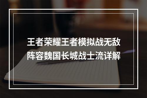 王者荣耀王者模拟战无敌阵容魏国长城战士流详解