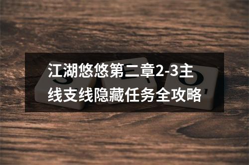 江湖悠悠第二章2-3主线支线隐藏任务全攻略