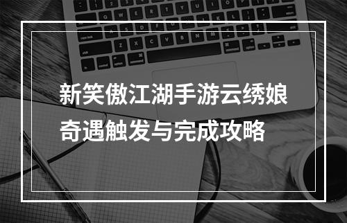 新笑傲江湖手游云绣娘奇遇触发与完成攻略