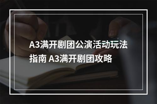 A3满开剧团公演活动玩法指南 A3满开剧团攻略