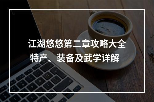 江湖悠悠第二章攻略大全 特产、装备及武学详解