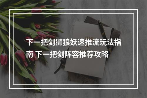 下一把剑狮狼妖速推流玩法指南 下一把剑阵容推荐攻略