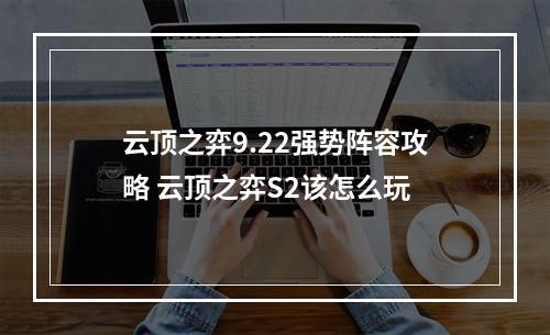 云顶之弈9.22强势阵容攻略 云顶之弈S2该怎么玩