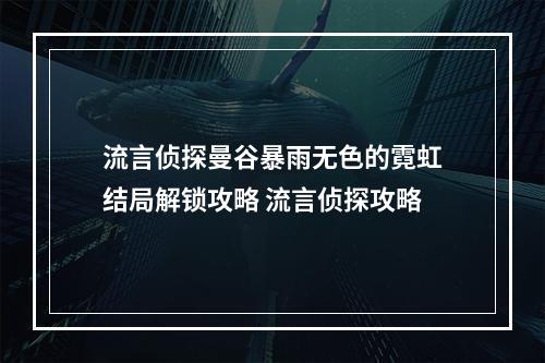 流言侦探曼谷暴雨无色的霓虹结局解锁攻略 流言侦探攻略