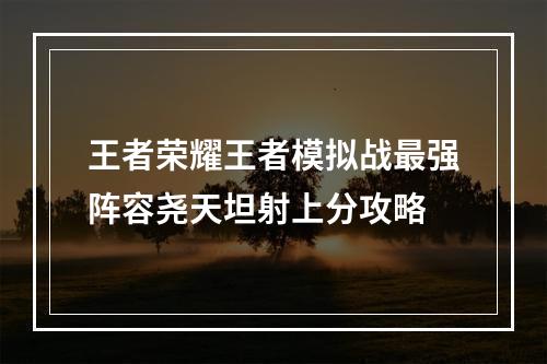 王者荣耀王者模拟战最强阵容尧天坦射上分攻略