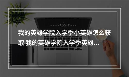 我的英雄学院入学季小英雄怎么获取 我的英雄学院入学季英雄获取攻略