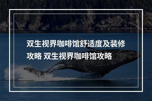 双生视界咖啡馆舒适度及装修攻略 双生视界咖啡馆攻略