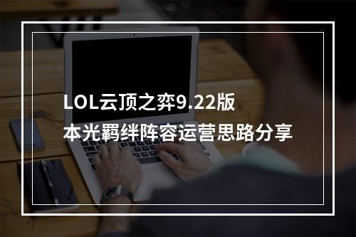 LOL云顶之弈9.22版本光羁绊阵容运营思路分享