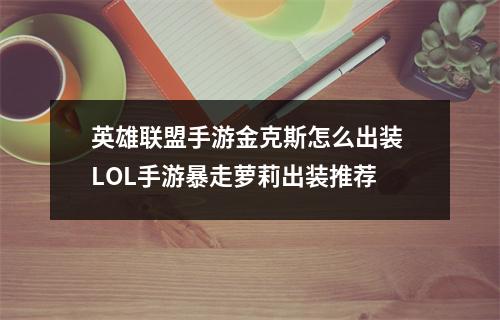 英雄联盟手游金克斯怎么出装 LOL手游暴走萝莉出装推荐