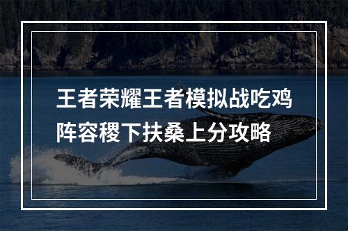 王者荣耀王者模拟战吃鸡阵容稷下扶桑上分攻略