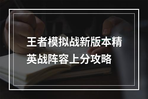 王者模拟战新版本精英战阵容上分攻略