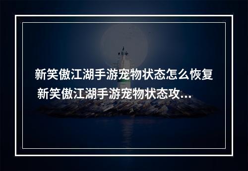 新笑傲江湖手游宠物状态怎么恢复 新笑傲江湖手游宠物状态攻略