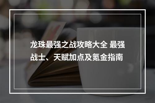 龙珠最强之战攻略大全 最强战士、天赋加点及氪金指南