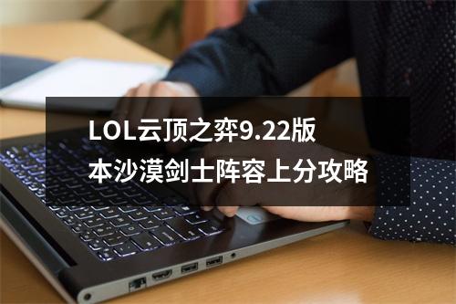 LOL云顶之弈9.22版本沙漠剑士阵容上分攻略