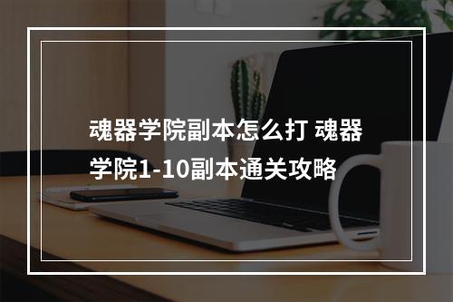 魂器学院副本怎么打 魂器学院1-10副本通关攻略