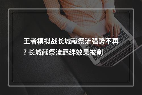 王者模拟战长城献祭流强势不再? 长城献祭流羁绊效果被削