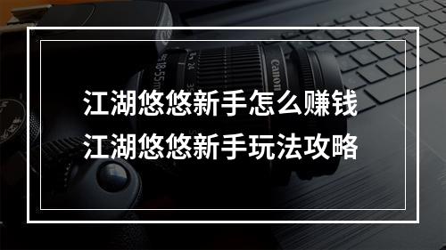 江湖悠悠新手怎么赚钱 江湖悠悠新手玩法攻略