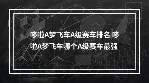 哆啦A梦飞车A级赛车排名 哆啦A梦飞车哪个A级赛车最强