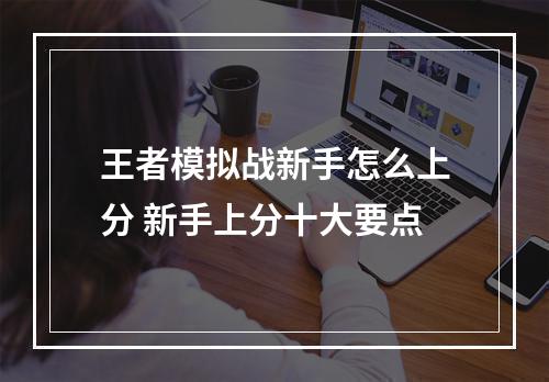 王者模拟战新手怎么上分 新手上分十大要点