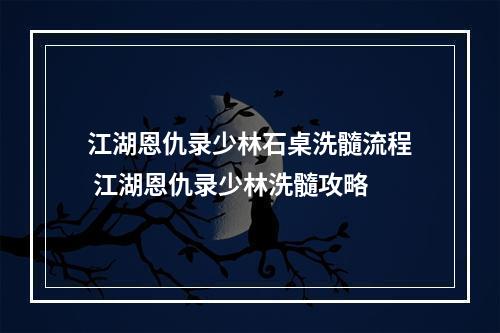 江湖恩仇录少林石桌洗髓流程 江湖恩仇录少林洗髓攻略