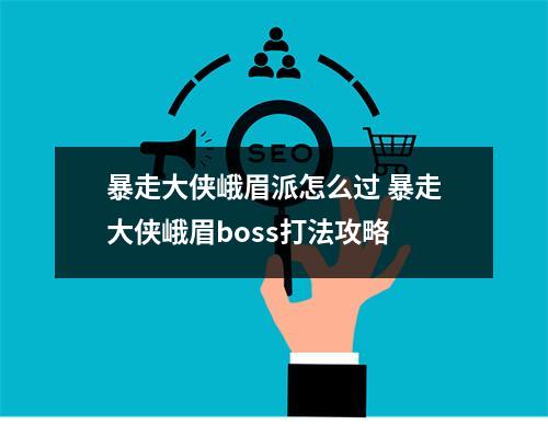 暴走大侠峨眉派怎么过 暴走大侠峨眉boss打法攻略