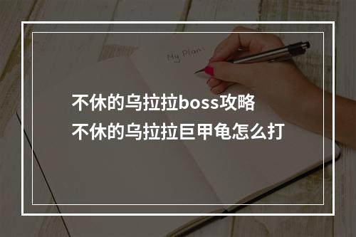 不休的乌拉拉boss攻略 不休的乌拉拉巨甲龟怎么打