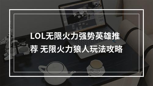 LOL无限火力强势英雄推荐 无限火力狼人玩法攻略