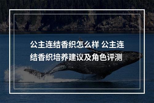 公主连结香织怎么样 公主连结香织培养建议及角色评测