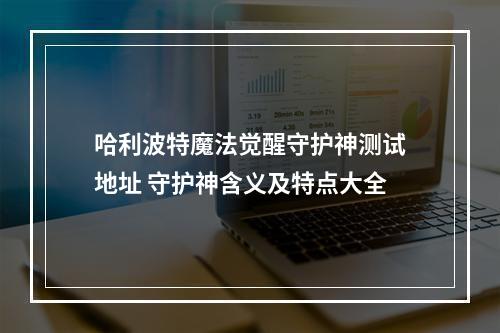 哈利波特魔法觉醒守护神测试地址 守护神含义及特点大全